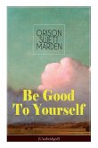 Be Good To Yourself (Unabridged): Appreciate the Marvelousness of the Human Mechanism: How to Keep Your Powers up to the Highest Possible Standard, Ho