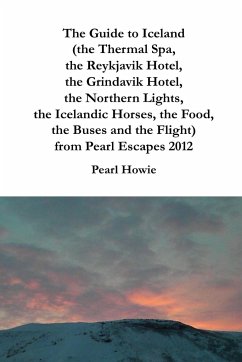 The Guide to Iceland (the Thermal Spa, the Reykjavik Hotel, the Grindavik Hotel, the Northern Lights, the Icelandic Horses, the Food, the Buses and the Flight) from Pearl Escapes 2012 - Howie, Pearl