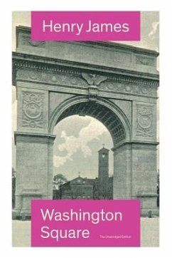 Washington Square (The Unabridged Edition): Satirical Novel from the famous author of the realism movement, known for Portrait of a Lady, The Ambassad - James, Henry