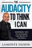 The Audacity To Think I Can: Inspiring You To Maximize The Belief In Yourself
