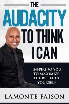 The Audacity To Think I Can: Inspiring You To Maximize The Belief In Yourself - Faison, LaMonte Damone