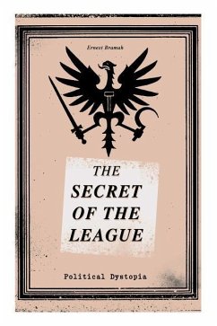 THE SECRET OF THE LEAGUE (Political Dystopia): The Classic That Inspired Orwell's 1984 - Bramah, Ernest