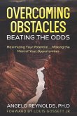 Overcoming Obstacles.....Beating The Odds!: Maximize Your Potential.....Making The Most of Your Opportunities!