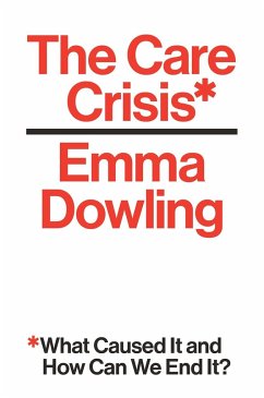 The Care Crisis: What Caused It and How Can We End It? - Dowling, Emma