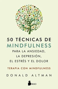 50 Tecnicas de Mindfullness Para La Ansiedad, La Depresion, El Estres Y El Dolor - Altman, Donald