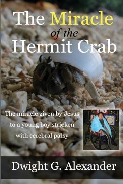 The Miracle of the Hermit Crab: The miracle given by Jesus to a boy stricken with cerebral palsy - Alexander, Dwight G.
