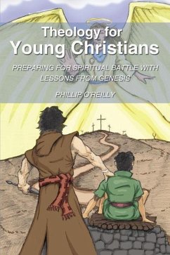 Theology for Young Christians: Preparing for Spiritual Battle with Lessons from Genesis - O'Reilly, Phillip