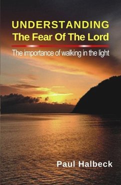 Understanding the Fear of the Lord: The Importance of Walking in the Light - Halbeck, Paul