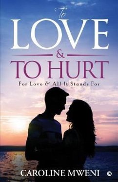 To Love &To Hurt: For Love & All It Stands For - Caroline Mweni