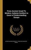 From Ancient Israel To Modern Judaism Intellect in Quest of Understanding Essays