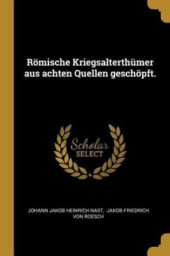 Römische Kriegsalterthümer aus achten Quellen geschöpft.