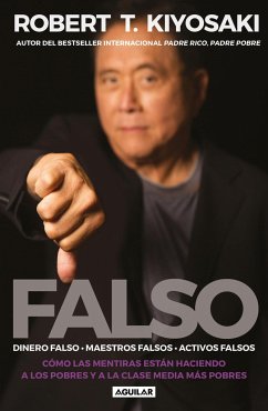 Falso: Cómo las Mentiras Están Haciendo A los Pobres y a la Clase Media Más Pobres = Fake: Fake Money, Fake Teachers, Fake Assets - Kiyosaki, Robert T.