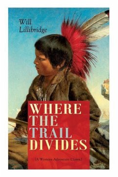 WHERE THE TRAIL DIVIDES (A Western Adventure Classic): The Original Book Behind the Hollywood Movie: An Unusual and Powerful Tale of Friendship betwee - Lillibridge, Will