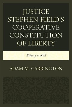 Justice Stephen Field's Cooperative Constitution of Liberty - Carrington, Adam M.