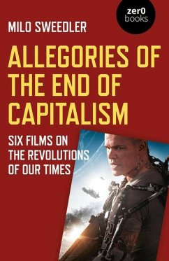 Allegories of the End of Capitalism: Six Films on the Revolutions of Our Times - Sweedler, Milo