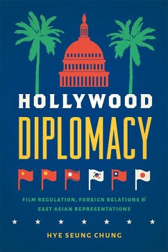 Hollywood Diplomacy: Film Regulation, Foreign Relations, and East Asian Representations - Chung, Hye Seung