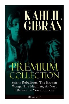 KAHLIL GIBRAN Premium Collection: Spirits Rebellious, The Broken Wings, The Madman, Al-Nay, I Believe In You and more (Illustrated): Inspirational Boo - Gibran, Kahlil
