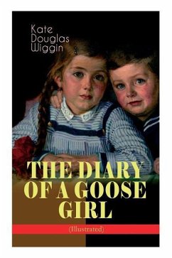 THE DIARY OF A GOOSE GIRL (Illustrated): Children's Book for Girls - Wiggin, Kate Douglas; Shepperson, Claude A.