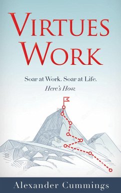 Virtues Work: Soar at Work. Soar at Life. Here's How. - Cummings, Alexander