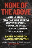 None of the Above: The Untold Story of the Atlanta Public Schools Cheating Scandal, Corporate Greed, and the Criminalization of Educators