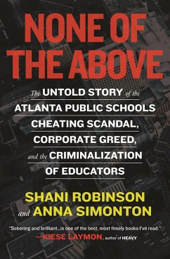 None of the Above: The Untold Story of the Atlanta Public Schools Cheating Scandal, Corporate Greed, and the Criminalization of Educators - Robinson, Shani; Simonton, Anna