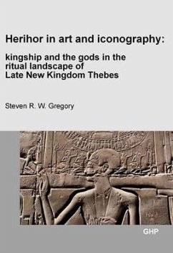 Herihor in Art and Iconography: Kingship and the Gods in the Ritual Landscape of Late New Kingdom Thebes - Gregory, Steven R. W.