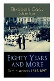 Eighty Years and More: Reminiscences 1815-1897: The Truly Intriguing and Empowering Life Story of the World Famous American Suffragist, Socia