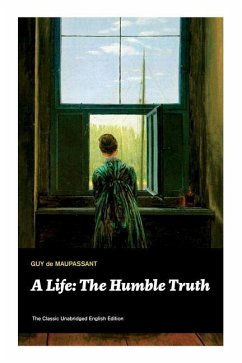 A Life: The Humble Truth (The Classic Unabridged English Edition) - de Maupassant, Guy
