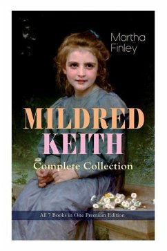 MILDRED KEITH Complete Series - All 7 Books in One Premium Edition: Timeless Children Classics: Mildred Keith, Mildred at Roselands, Mildred and Elsie - Finley, Martha