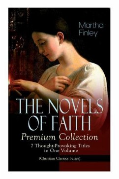 THE NOVELS OF FAITH - Premium Collection: 7 Thought-Provoking Titles in One Volume (Christian Classics Series) - Finley, Martha