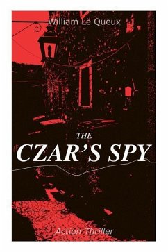 THE CZAR'S SPY (Action Thriller): The Mystery of a Silent Love - Le Queux, William
