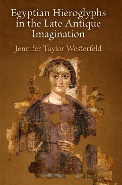 Egyptian Hieroglyphs in the Late Antique Imagination - Westerfeld, Jennifer Taylor