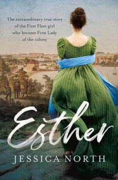 Esther: The Extraordinary True Story of the First Fleet Girl Who Became First Lady of the Colony - North, Jessica