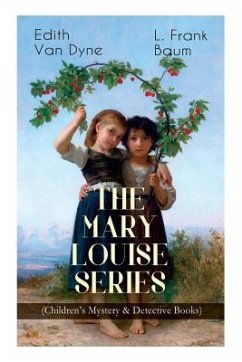 The MARY LOUISE SERIES (Children's Mystery & Detective Books) - Baum, L Frank; Dyne, Edith Van