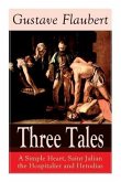 Three Tales: A Simple Heart, Saint Julian the Hospitalier and Herodias: Classic of French Literature