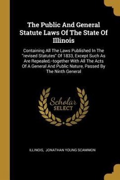 The Public And General Statute Laws Of The State Of Illinois: Containing All The Laws Published In The 