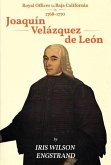 Joaquin Velazquez de Leon: Royal Officer in Baja California, 1768 - 1770 2nd Edition