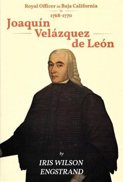 Joaquin Velazquez de Leon: Royal Officer in Baja California, 1768 - 1770 2nd Edition - Engstrand, Iris