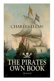 THE PIRATES OWN BOOK (Illustrated): Authentic Narratives of the Most Celebrated Sea Robbers