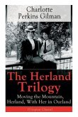 The Herland Trilogy: Moving the Mountain, Herland, With Her in Ourland (Utopian Classic): From the famous American novelist, feminist, soci