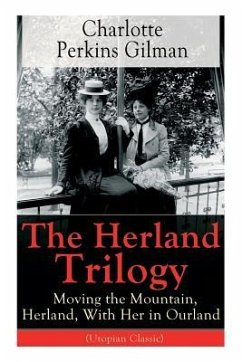 The Herland Trilogy: Moving the Mountain, Herland, With Her in Ourland (Utopian Classic): From the famous American novelist, feminist, soci - Gilman, Charlotte Perkins