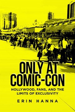 Only at Comic-Con: Hollywood, Fans, and the Limits of Exclusivity - Hanna, Erin