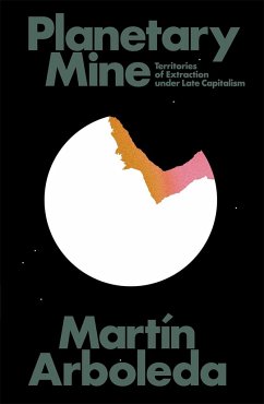 Planetary Mine: Territories of Extraction Under Late Capitalism - Arboleda, Martin