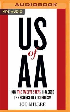 US of AA: How the Twelve Steps Hijacked the Science of Alcoholism - Miller, Joe