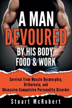 A Man Devoured by His Body, Food & Work: How to Survive Psychological Disorders, and Thrive - Mcrobert, Stuart