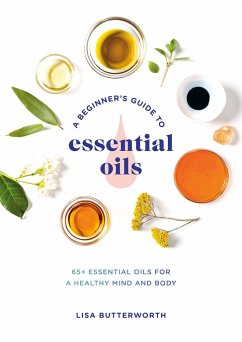 A Beginner's Guide to Essential Oils: 65+ Essential Oils for a Healthy Mind and Body - Butterworth, Lisa