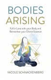 Bodies Arising: Fall in Love with Your Body and Remember Your Divine Essence