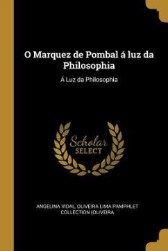 O Marquez de Pombal á luz da Philosophia: Á Luz da Philosophia - Vidal, Oliveira Lima Pamphlet Collection