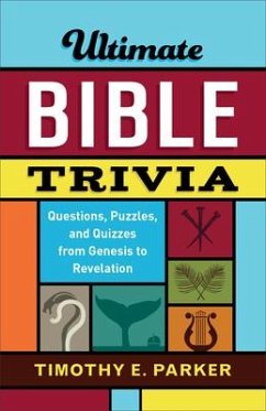 Ultimate Bible Trivia - Questions, Puzzles, and Quizzes from Genesis to Revelation - Parker, Timothy E.