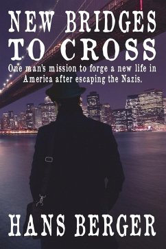 New Bridges to Cross: One man's mission to forge a new life in America after escaping the Nazis - Berger, Hans